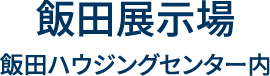 飯田展示場 飯田ハウジングセンター内