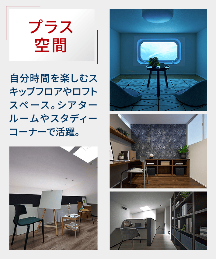 プラス空間｜自分時間を楽しむスキップフロアやロフトスペース。シアタールームやスタディーコーナーで活躍。