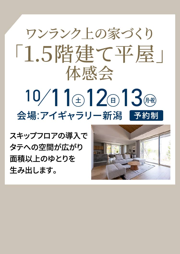 ワンランク上の家づくり「1.5階建て平屋」体感会 10/11（土）・12（日）・13（月・祝）会場:アイギャラリー新潟 予約制