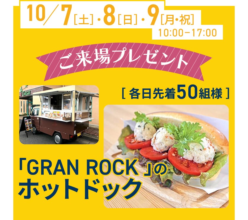 10/7（土）・8（日）・9（月・祝） 10:00-17:00 ご来場プレゼント「GRAN ROCK」のホットドック 各日先着50組様