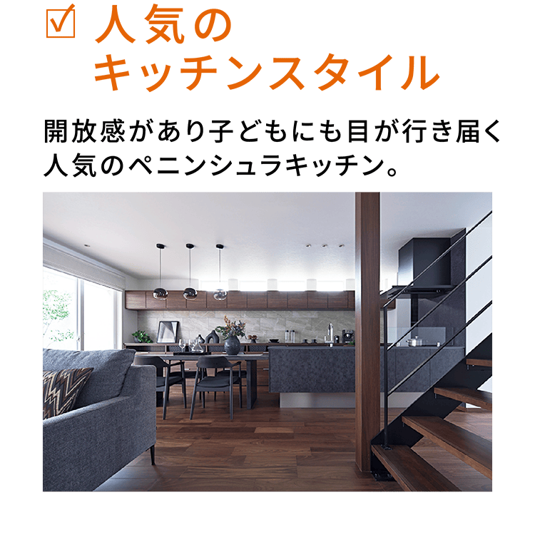 人気のキッチンスタイル 開放感があり子どもにも目が行き届く人気のペニンシュラキッチン。